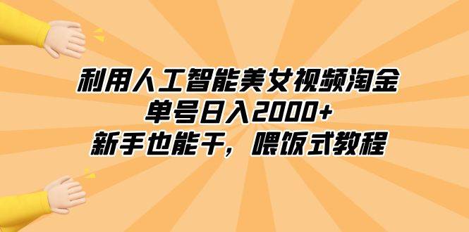 利用人工智能美女视频淘金，单号日入2000 ，新手也能干，喂饭式教程-羽哥创业课堂