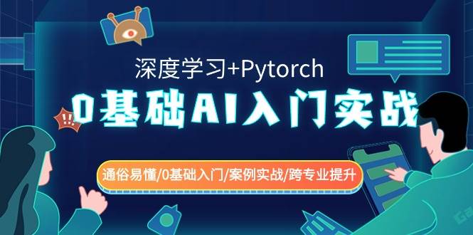 0基础 AI入门实战(深度学习+Pytorch) 通俗易懂/0基础入门/案例实战/跨专业提升-羽哥创业课堂
