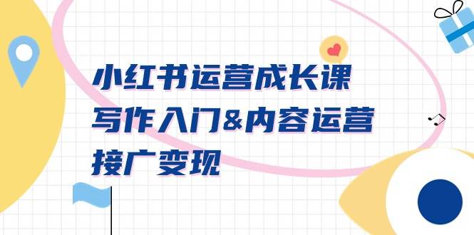 小红书运营成长课，写作入门内容运营接广变现【文档课】-羽哥创业课堂