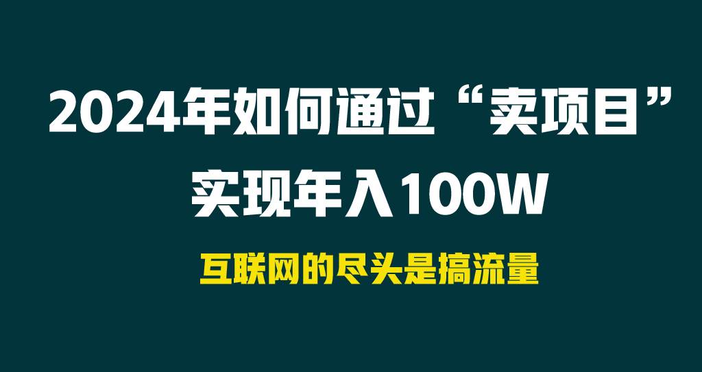 2024年如何通过“卖项目”实现年入100W-羽哥创业课堂