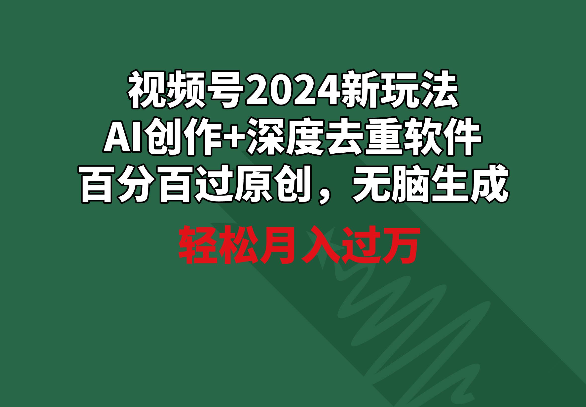 视频号2024新玩法，AI创作+深度去重软件 百分百过原创，无脑生成，月入过万-羽哥创业课堂