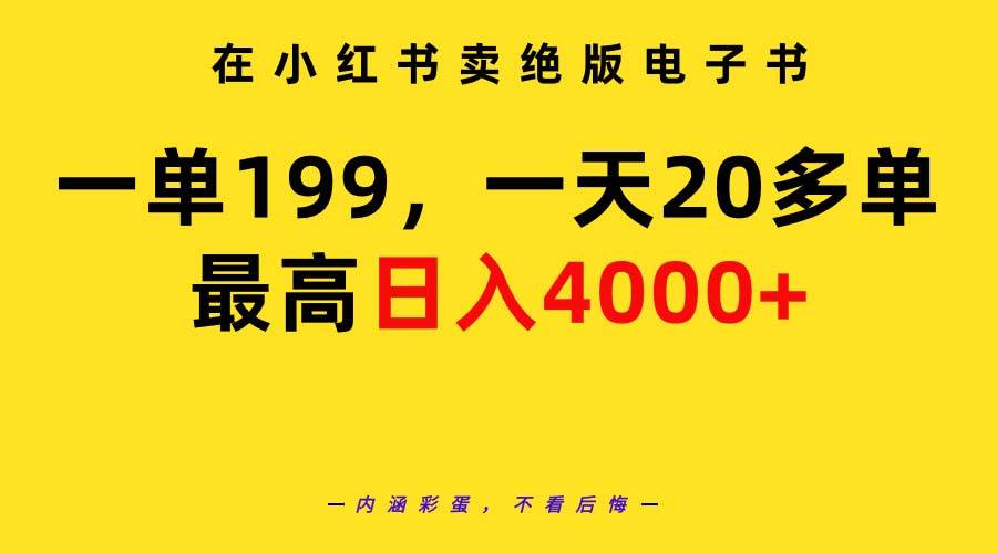 在小红书卖绝版电子书，一单199 一天最多搞20多单，最高日入4000+教程+资料-羽哥创业课堂