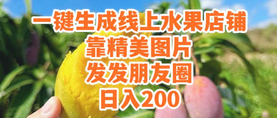 一键生成线上水果店,靠精美图片发发朋友圈,也能日入200-羽哥创业课堂