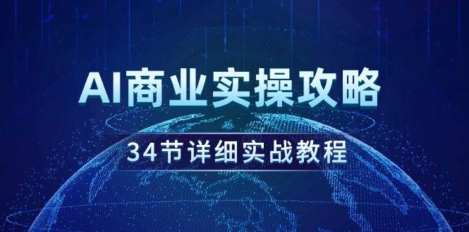 AI商业实操攻略,34节详细实战教程!-羽哥创业课堂