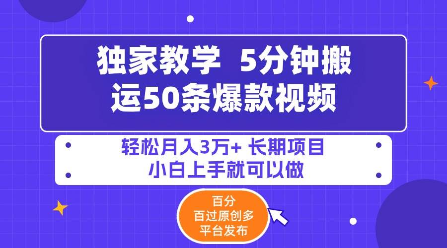 5分钟搬运50条爆款视频!百分 百过原创,多平台发布,轻松月入3万+ 长期...-羽哥创业课堂