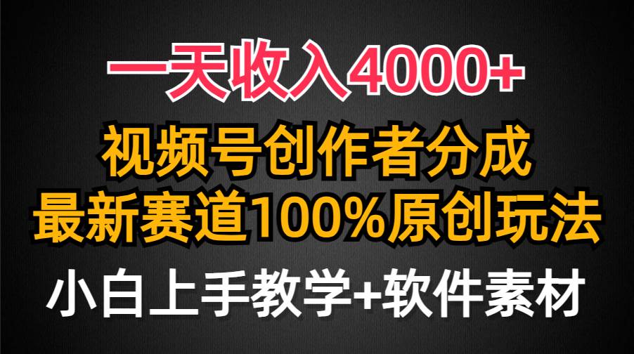 一天收入4000+,视频号创作者分成,最新赛道100%原创玩法,小白也可以轻...-羽哥创业课堂