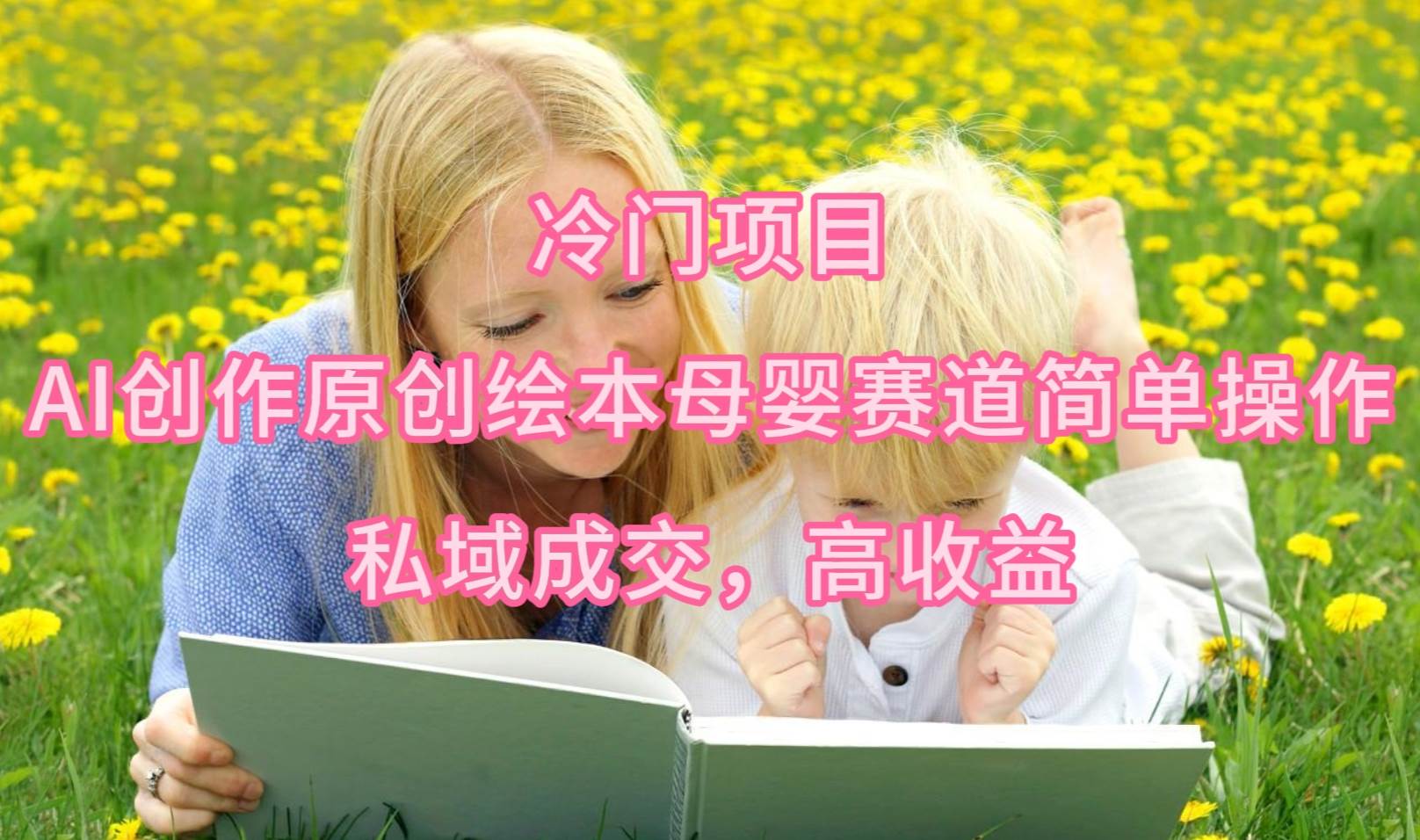 冷门项目,AI创作原创绘本母婴赛道简单操作,私域成交,高收益-羽哥创业课堂
