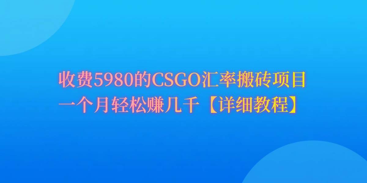 CSGO装备搬砖,月综合收益率高达60%,你也可以!-羽哥创业课堂
