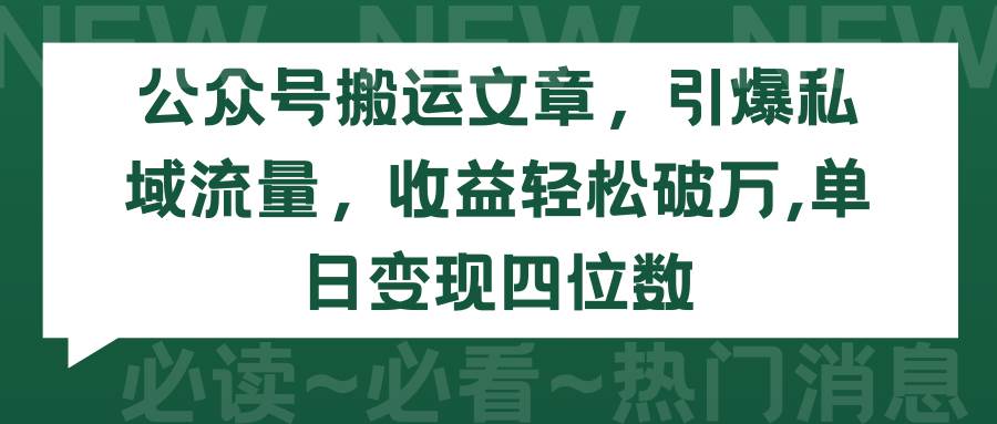 公众号搬运文章,引爆私域流量,收益轻松破万,单日变现四位数-羽哥创业课堂