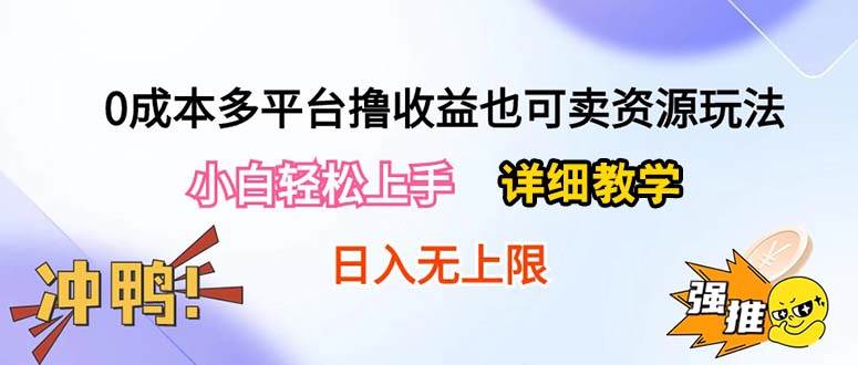 0成本多平台撸收益也可卖资源玩法，小白轻松上手。详细教学日入500+附资源-羽哥创业课堂