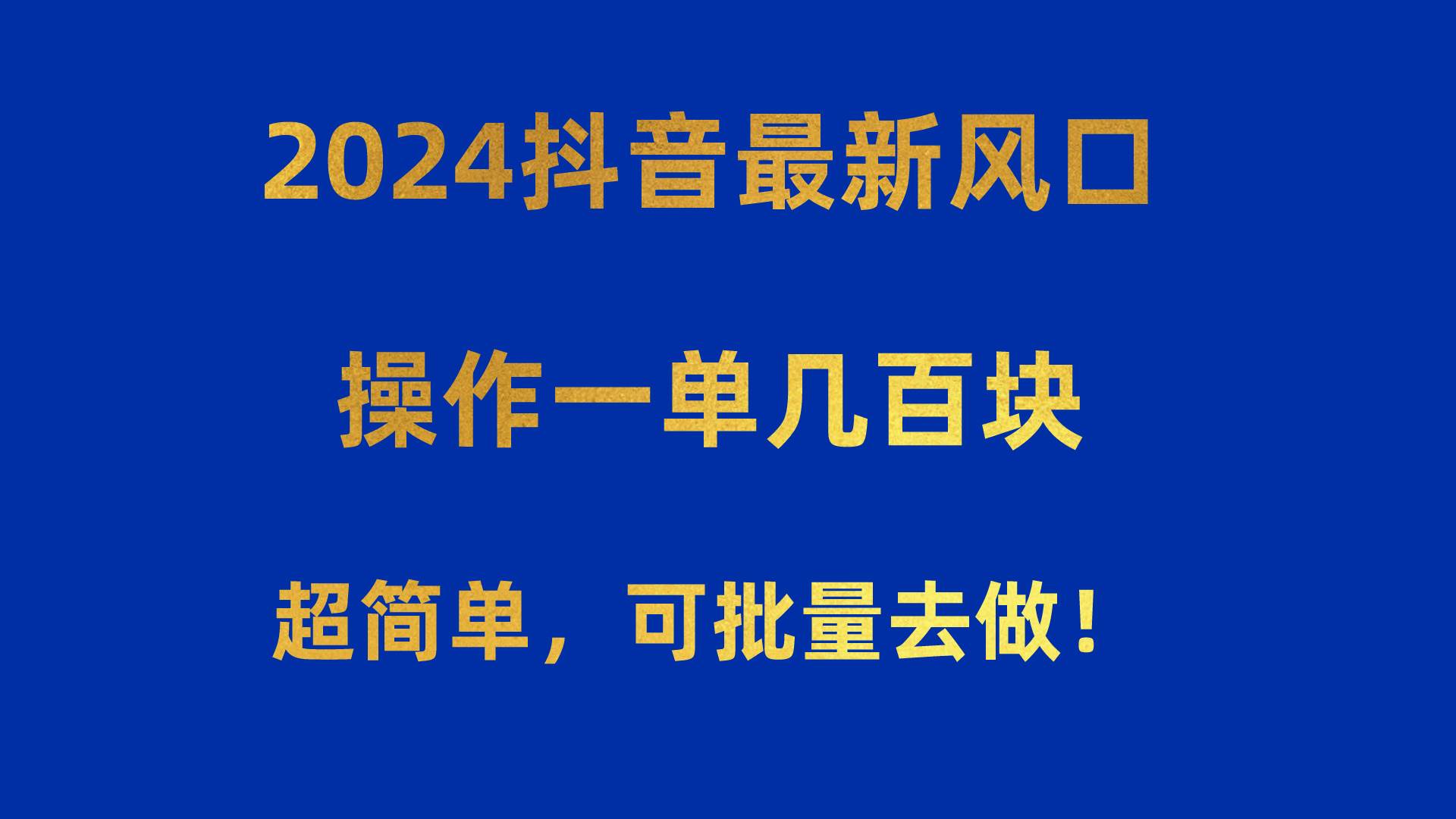 2024抖音最新风口！操作一单几百块！超简单，可批量去做！！！-羽哥创业课堂