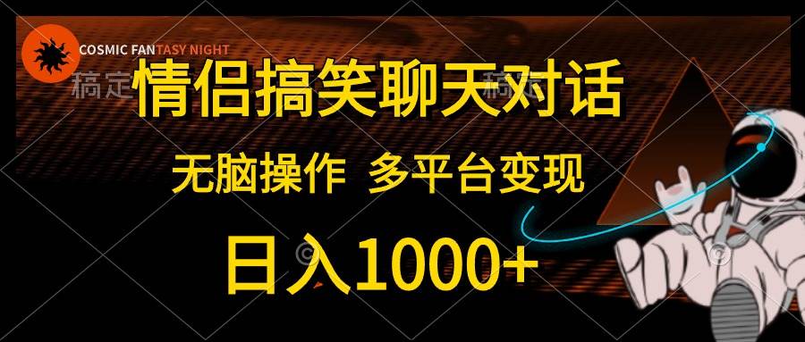 情侣搞笑聊天对话，日入1000+,无脑操作，多平台变现-羽哥创业课堂