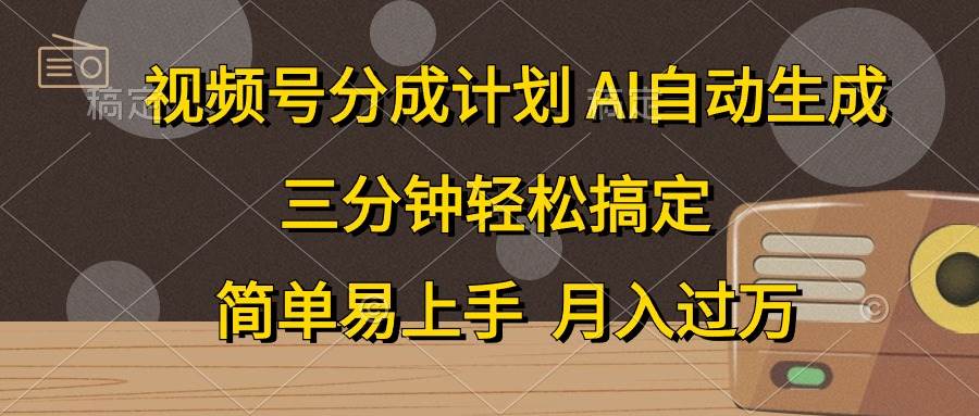视频号分成计划，AI自动生成，条条爆流，三分钟轻松搞定，简单易上手，…-羽哥创业课堂