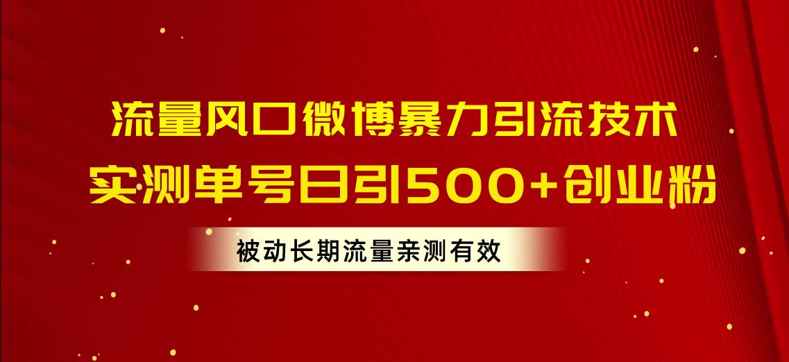 流量风口微博暴力引流技术，单号日引500+创业粉，被动长期流量-羽哥创业课堂