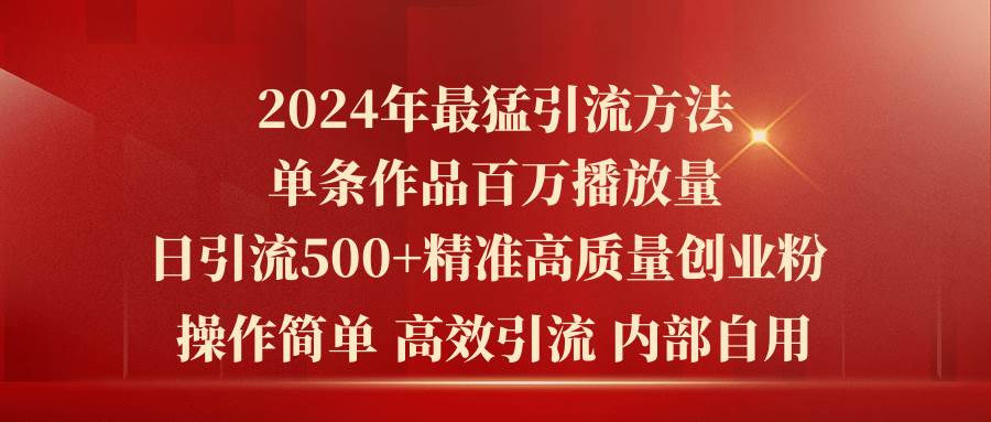 2024年最猛暴力引流方法，单条作品百万播放 单日引流500+高质量精准创业粉-羽哥创业课堂